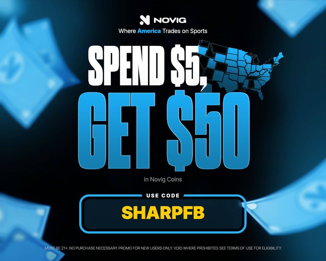Spend $5, Get $50 in Novig Coins with our exclusive offer. Promo code: SHARPFB